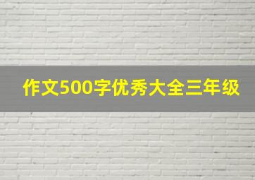 作文500字优秀大全三年级