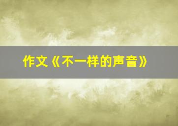 作文《不一样的声音》