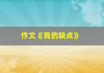 作文《我的缺点》