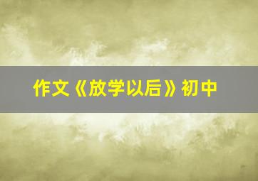 作文《放学以后》初中