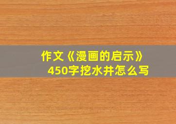 作文《漫画的启示》450字挖水井怎么写