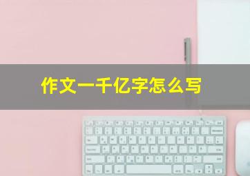 作文一千亿字怎么写