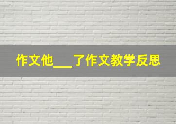 作文他___了作文教学反思