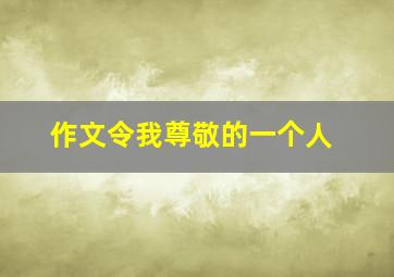 作文令我尊敬的一个人