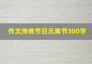 作文传统节日元宵节300字