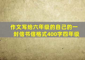 作文写给六年级的自己的一封信书信格式400字四年级