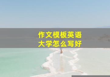 作文模板英语大学怎么写好