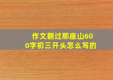 作文翻过那座山600字初三开头怎么写的