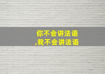 你不会讲法语,我不会讲法语