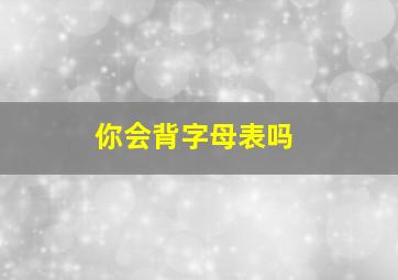 你会背字母表吗