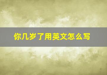 你几岁了用英文怎么写