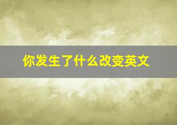 你发生了什么改变英文