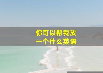 你可以帮我放一个什么英语