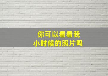 你可以看看我小时候的照片吗