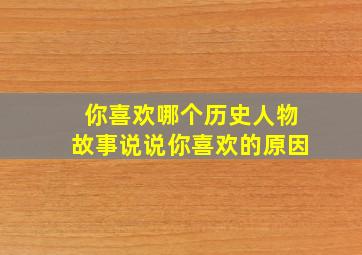 你喜欢哪个历史人物故事说说你喜欢的原因