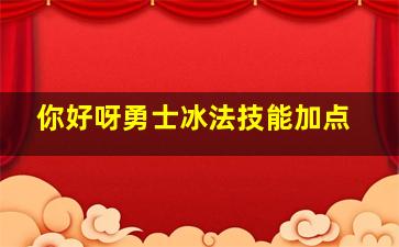 你好呀勇士冰法技能加点