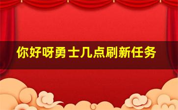 你好呀勇士几点刷新任务