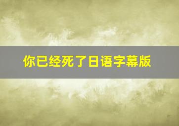 你已经死了日语字幕版