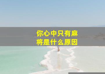 你心中只有麻将是什么原因