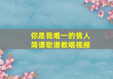 你是我唯一的情人简谱歌谱教唱视频