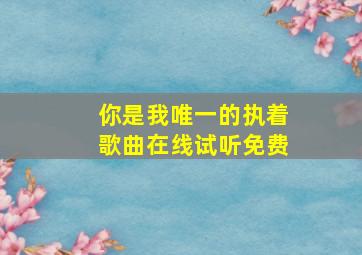 你是我唯一的执着歌曲在线试听免费