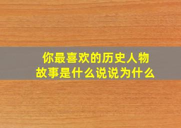 你最喜欢的历史人物故事是什么说说为什么