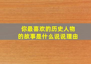 你最喜欢的历史人物的故事是什么说说理由