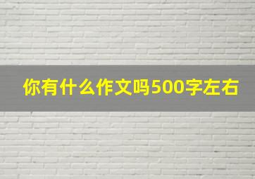 你有什么作文吗500字左右