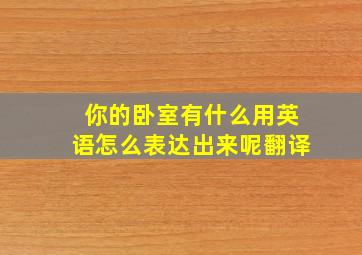 你的卧室有什么用英语怎么表达出来呢翻译