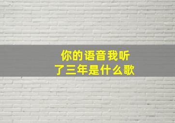 你的语音我听了三年是什么歌