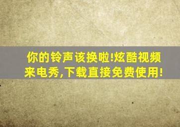 你的铃声该换啦!炫酷视频来电秀,下载直接免费使用!