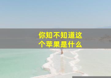 你知不知道这个苹果是什么