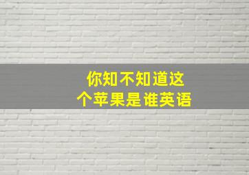 你知不知道这个苹果是谁英语