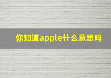 你知道apple什么意思吗