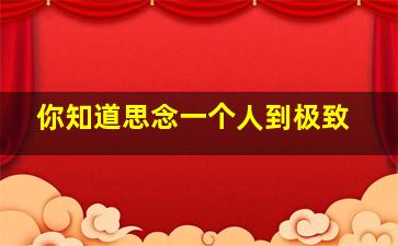 你知道思念一个人到极致