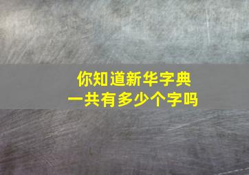 你知道新华字典一共有多少个字吗