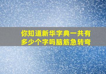 你知道新华字典一共有多少个字吗脑筋急转弯