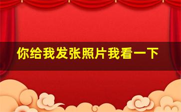 你给我发张照片我看一下