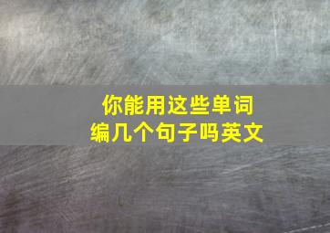 你能用这些单词编几个句子吗英文