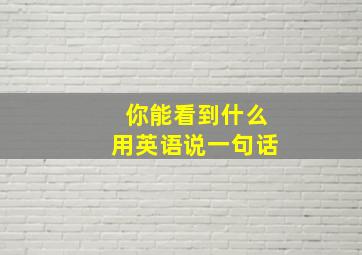 你能看到什么用英语说一句话