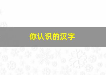 你认识的汉字