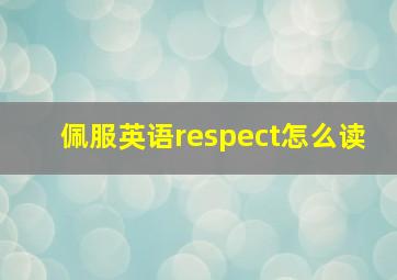 佩服英语respect怎么读