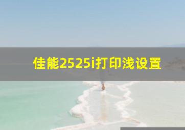 佳能2525i打印浅设置