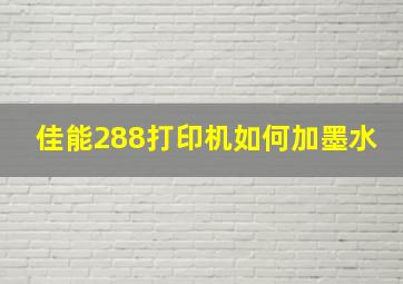 佳能288打印机如何加墨水