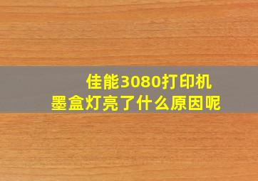 佳能3080打印机墨盒灯亮了什么原因呢