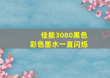 佳能3080黑色彩色墨水一直闪烁