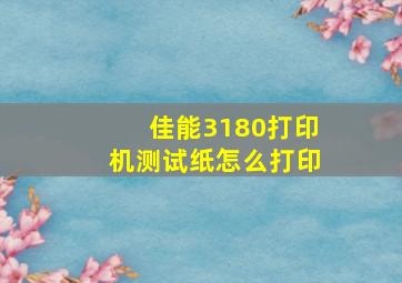 佳能3180打印机测试纸怎么打印