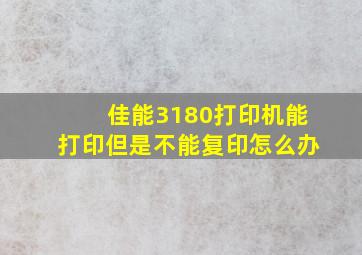 佳能3180打印机能打印但是不能复印怎么办