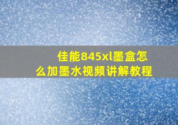 佳能845xl墨盒怎么加墨水视频讲解教程