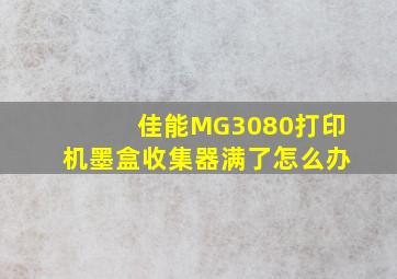 佳能MG3080打印机墨盒收集器满了怎么办